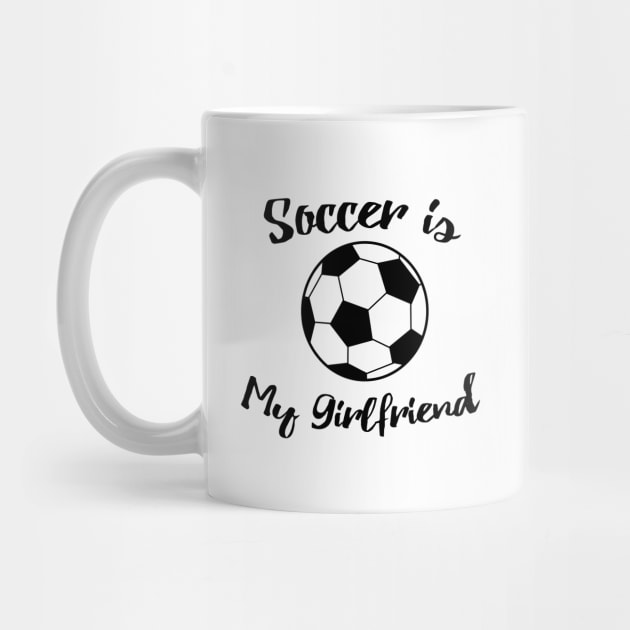 soccer is my girlfriend by T-shirtlifestyle